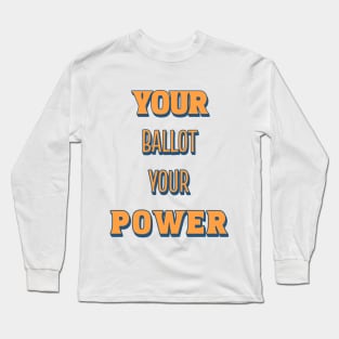 Your Ballot, Your Power Long Sleeve T-Shirt